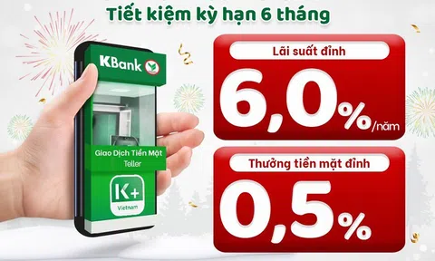 KBank tung "siêu lãi suất" tiết kiệm kỳ hạn 6 tháng